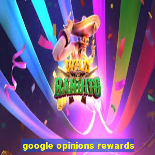 google opinions rewards